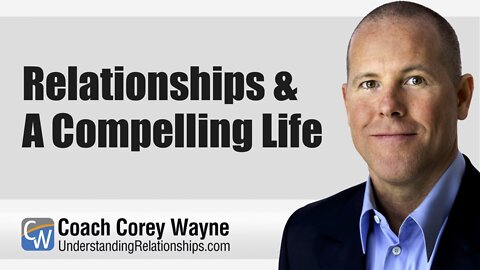 Relationships & A Compelling Life