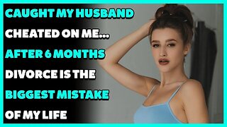 Caught My Husband Cheated On Me...After 6 Months Divorce Is The Biggest Mistake Of My Life.