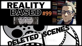 Reality Based #99: Deleted Scenes