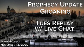 2022 11 13 John Haller's Prophecy Update Groaning Tues Replay w/ Live Chat