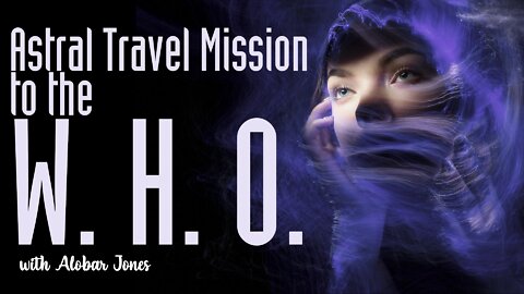 Astral Travel Mission to the W.H.O.