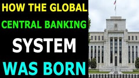 HOW THE GLOBAL CENTRAL BANKING SYSTEM WAS BORN – TOP SECRET NEWS