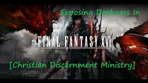 Exposing Darkness In Final Fantasy 16 [Christian Discernment Ministry]