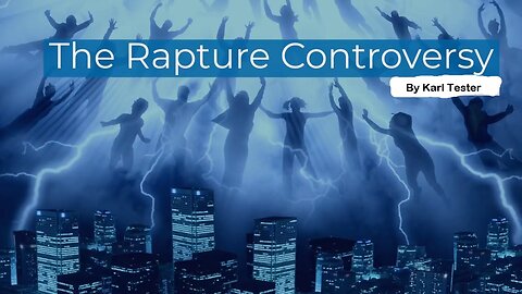 The Rapture Controversy - 4 Part Scriptural Analysis by Karl Tester