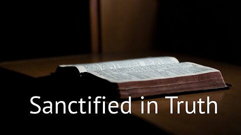 Sanctified in Truth - John 17:11b-19 - May 12, 2024