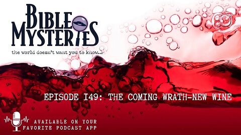 Bible Mysteries Podcast - Episode 149: The Coming Wrath-New Wine