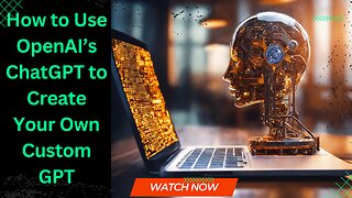 How to Use OpenAI’s ChatGPT to Create Your Own Custom GPT