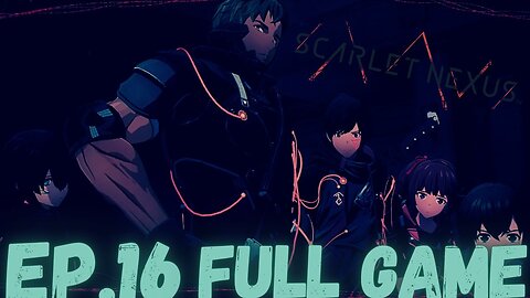 SCARLET NEXUS Gameplay Walkthrough EP.16- Team Regroup (Yuito Story) FULL GAME