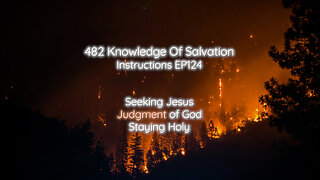 482 Knowledge Of Salvation - Instructions EP124 - Seeking Jesus, Judgment of God, Staying Holy