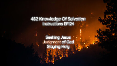 482 Knowledge Of Salvation - Instructions EP124 - Seeking Jesus, Judgment of God, Staying Holy