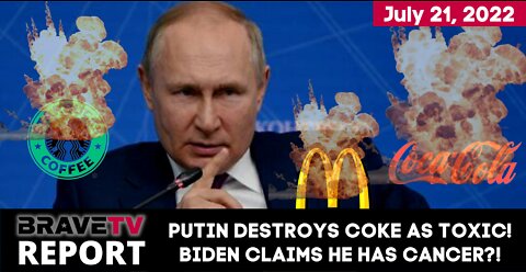 BraveTV Report - July 21, 2022 - PUTIN DESTROYS POP DRINK - PRESIDENT BIDEN ANNOUNCES CANCER