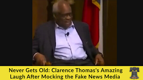 Never Gets Old: Clarence Thomas's Amazing Laugh After Mocking the Fake News Media