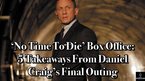 NO TIME TO DIE Box Office: 5 Takeaways From Daniel Craig's FINAL Outing (Movie News)