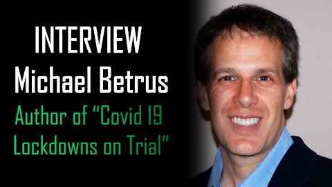 INTERVIEW - Michael Betrus, Author of "Covid 19 Lockdowns on Trial"