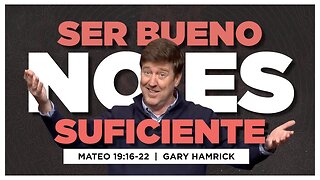 Ser Bueno No Es Suficiente | Mateo 19:16-22 | Gary Hamrick