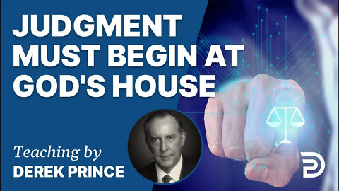 Bend The Church & Bow The World, Pt 2 - Judgment Must Begin At God's House - Derek Prince