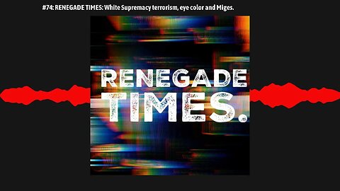 #74: RENEGADE TIMES: White Supremacy terrorism, eye color and Miges.