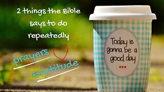 2 two things the Bible says to do repeatedly: Prayer & Gratitude