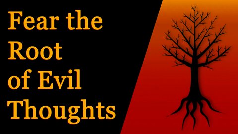 Fear the Root of Evil Thoughts