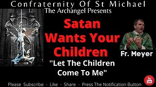 Fr. Meyer - Satan Wants Your Children "Let The Children Come To Me" October 5th 2021 Sermon JM.002