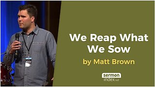 We Reap What We Sow by Matt Brown