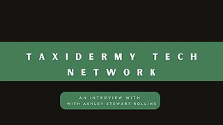 Taxidermy Tech Network interview with Ashley Stewart Rollins