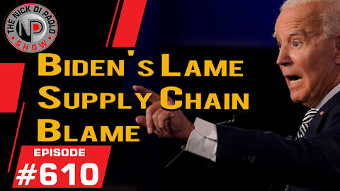 Biden's Lame Supply Chain Blame | Nick Di Paolo Show #610