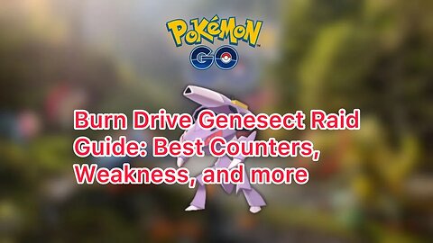 Burn Drive Genesect Raid Guide: Best Counters, Weakness, and more