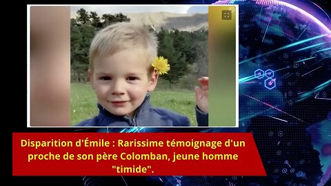 Disparition d'Émile : Rarissime témoignage d'un proche de son père Colomban, jeune homme "timide"