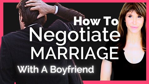 How to NEGOTIATE MARRIAGE with your boyfriend: A guide for people who have been dating for a while.