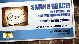 An Open Talk with Richard -- God's Saving Grace -- Charis in Ephesians