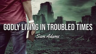 Sam Adams - Godly Living in Troubled Times