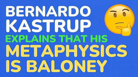 Bernardo Kastrup explains that his metaphysics is baloney - follow up 2