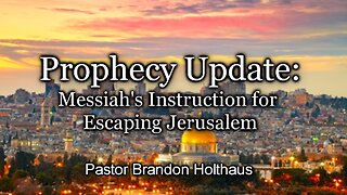 Prophecy Update: Messiah’s Instruction for Escaping Jerusalem