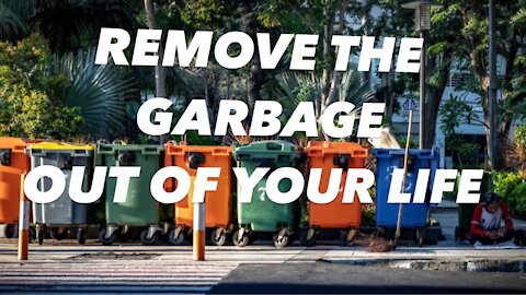 Remove the garbage out of your life