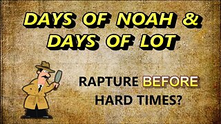 Days of Noah And Days of Lot --- Rapture Before Hard Times?