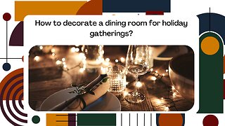 How to decorate a dining room for holiday gatherings?