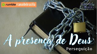 A presença de Deus CXXIII - Perseguição