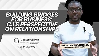 Building Bridges for Business: CJ's Perspective on Relationships | Hard Money Hustle