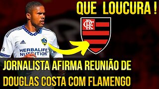 QUE LOUCURA MEUS AMIGOS! JORNALISTA AFIRMA REUNIÃO DE DOUGLAS COSTA COM FLAMENGO É TRETA!!!