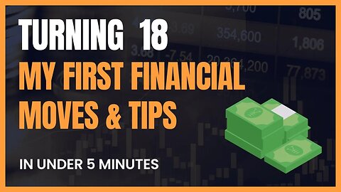 Turning 18: My First Financial Moves & Tips in under 5 Minutes