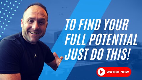TO FIND YOUR FULL POTENTIAL JUST DO THIS!