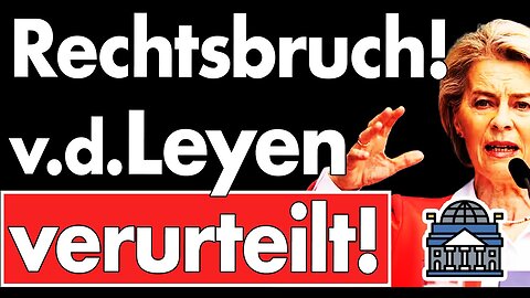 Eilt: Ursula von der Leyen ist verurteilt! Luxemburger Gericht sieht Rechtsbruch der EU-Kommission!