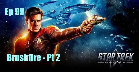 Star Trek Online - Ep 99: Brushfire - Pt 2