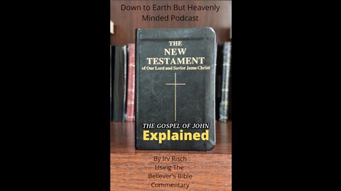 The New Testament Explained, On Down to Earth But Heavenly Minded Podcast, John 6