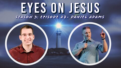 Eyes on Jesus Podcast S3E28: Daniel Adams
