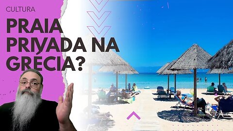 BANHISTAS na GRÉCIA reclamam de "PRIVATIZAÇÃO da PRAIA" por BARRACAS, mas NÃO QUEREM ACORDAR CEDO