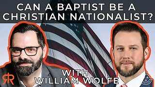 Can A Baptist Be A Christian Nationalist? | with William Wolfe