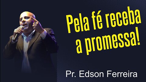 PELA FÉ RECEBA A PROMESSA - PR EDSON FERREIRA