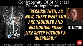 Fr. Altman - Because Then, As Now, There Were And Are Troubled And Abandoned Sheep- Sermon V.065